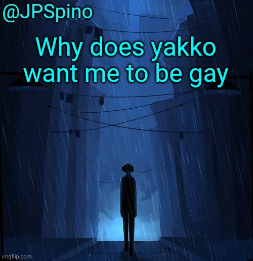 Spino LN temp 2025 | Why does yakko want me to be gay | image tagged in spino ln temp 2025 | made w/ Imgflip meme maker