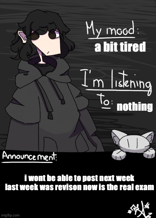 ANNOUCEMENT | a bit tired; nothing; i wont be able to post next week last week was revison now is the real exam | image tagged in ael's announcement board | made w/ Imgflip meme maker