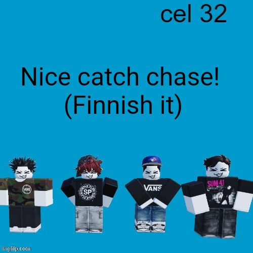 Cel 32 | Nice catch chase! (Finnish it) | image tagged in cel 32 | made w/ Imgflip meme maker