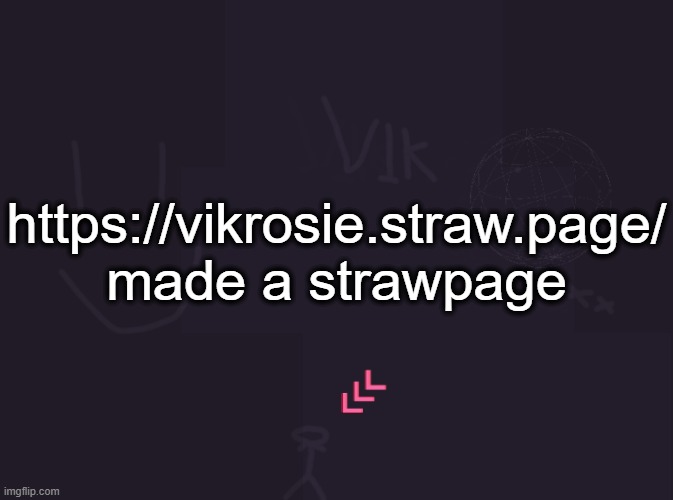 vik's image | https://vikrosie.straw.page/

made a strawpage | image tagged in vik's image | made w/ Imgflip meme maker