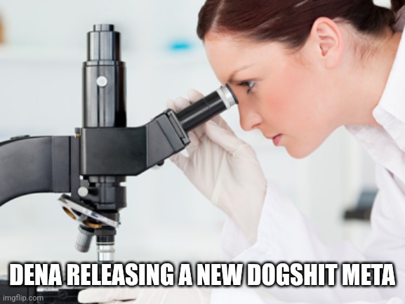 Scientist Microscope | DENA RELEASING A NEW DOGSHIT META | image tagged in scientist microscope | made w/ Imgflip meme maker