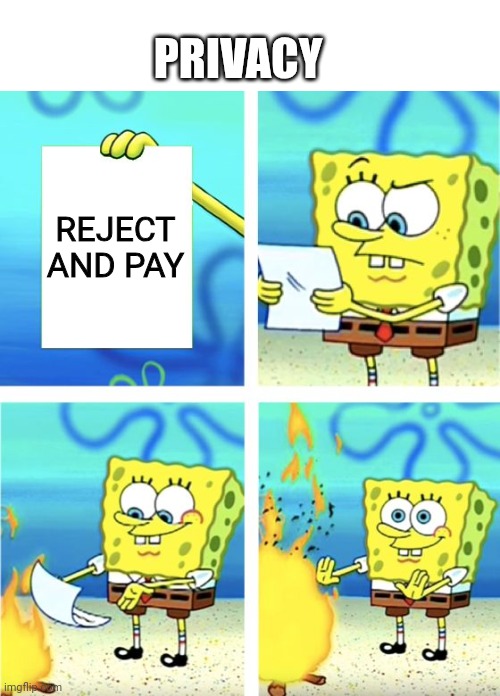 Spongebob Burning Paper | PRIVACY; REJECT AND PAY | image tagged in spongebob burning paper | made w/ Imgflip meme maker