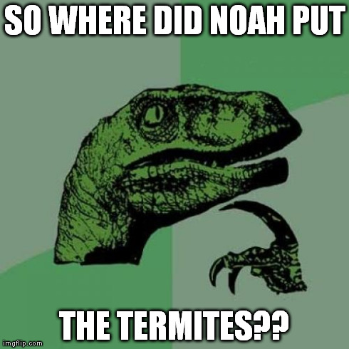 Philosoraptor Meme | SO WHERE DID NOAH PUT THE TERMITES?? | image tagged in memes,philosoraptor | made w/ Imgflip meme maker