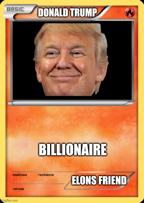 My favorite pokemon | DONALD TRUMP; BILLIONAIRE; ELONS FRIEND | image tagged in blank pokemon card | made w/ Imgflip meme maker