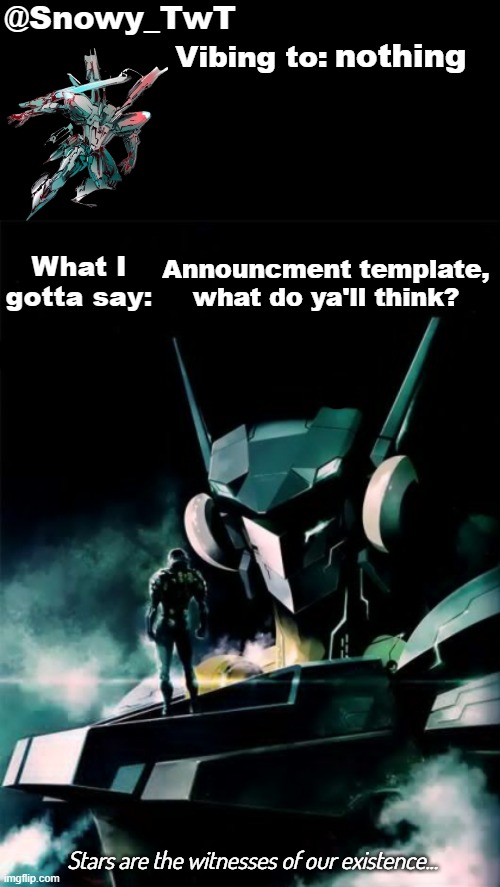 :3 | nothing; Announcment template, what do ya'll think? | image tagged in snowytwt zone of the enders announcment template | made w/ Imgflip meme maker