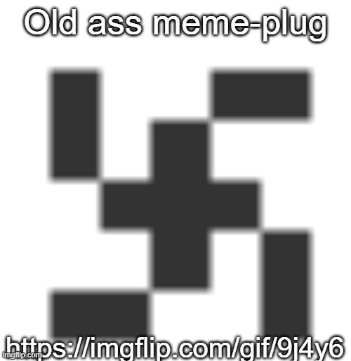 https://imgflip.com/gif/9j4y63 | Old ass meme-plug; https://imgflip.com/gif/9j4y6 | image tagged in void's offensive ass icon | made w/ Imgflip meme maker