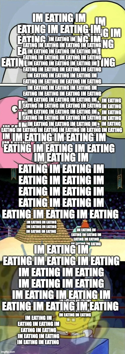 I LOVE SPONGEBOB | IM EATING IM EATING IM EATING IM EATING IM EATING IM EATING IM EATING IM EATING IM EATING IM EATING; IM EATING IM EATING IM EATING IM EATING IM EATING IM EATING IM EATING IM EATING IM EATING IM EATING IM EATING IM EATING IM EATING IM EATING IM EATING IM EATING IM EATING IM EATING IM EATING IM EATING IM EATING IM EATING IM EATING IM EATING IM EATING IM EATING IM EATING IM EATING IM EATING IM EATING IM EATING IM EATING IM EATING IM EATING IM EATING IM EATING IM EATING IM EATING IM EATING IM EATING IM EATING IM EATING IM EATING IM EATING IM EATING IM EATING IM EATING IM EATING IM EATING IM EATING IM EATING IM EATING IM EATING IM EATING IM EATING IM EATING; IM EATING IM EATING; IM EATING; IM EATING IM EATING IM EATING IM EATING IM EATING IM EATING IM EATING IM EATING IM EATING IM EATING IM EATING; IM EATING IM EATING IM EATING IM EATING IM EATING; IM EATING IM EATING IM EATING; IM EATING IM EATING IM EATING IM EATING; IM EATING IM EATING IM EATING IM EATING IM EATING IM EATING IM EATING IM EATING IM EATING IM EATING IM EATING IM EATING; IM EATING IM EATING IM EATING IM EATING IM EATING IM EATING; IM EATING IM EATING IM EATING IM EATING IM EATING IM EATING IM EATING; IM EATING IM EATING IM EATING IM EATING IM EATING IM EATING IM EATING IM EATING IM EATING IM EATING IM EATING IM EATING IM EATING; IM EATING IM EATING IM EATING IM EATING IM EATING IM EATING IM EATING IM EATING; IM EATING IM EATING IM EATING IM EATING IM EATING IM EATING IM EATING IM EATING IM EATING | image tagged in memes,running away balloon,spongebob hamburguer competition,spongebob,funny | made w/ Imgflip meme maker