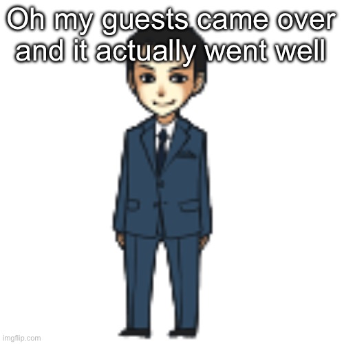 There was a 16 yo girl she liked classical music and we yapped our asses off about superwholock omgomgom | Oh my guests came over and it actually went well | image tagged in moriarty but a shimeji | made w/ Imgflip meme maker