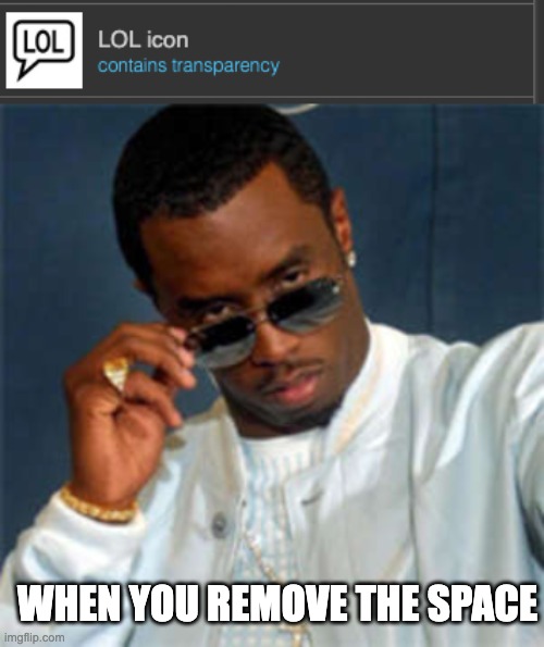 WHEN YOU REMOVE THE SPACE | image tagged in p diddy | made w/ Imgflip meme maker