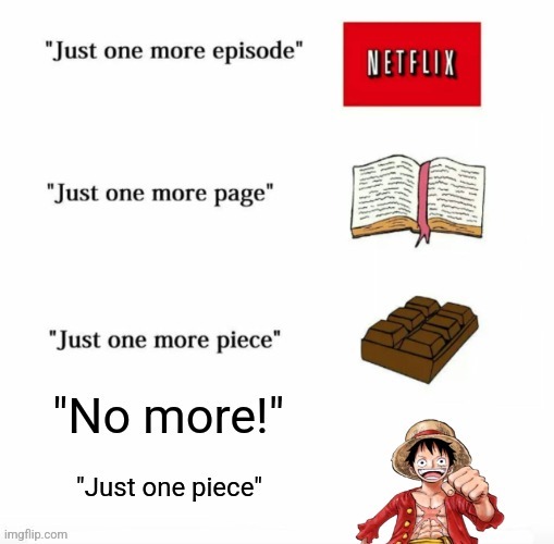 image tagged in just one more,memes,funny,one piece,no more | made w/ Imgflip meme maker