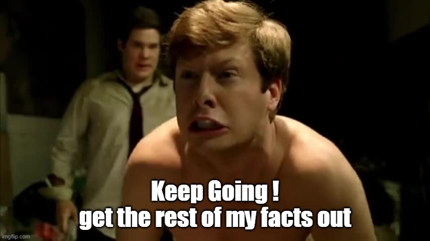 Keep Going !
get the rest of my facts out | made w/ Imgflip meme maker