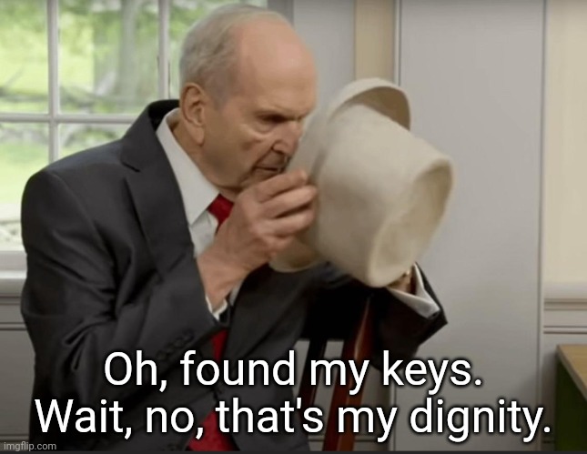 I found my dignity! | Oh, found my keys. Wait, no, that's my dignity. | image tagged in nelson and the hat,mormon,lds,prophet | made w/ Imgflip meme maker