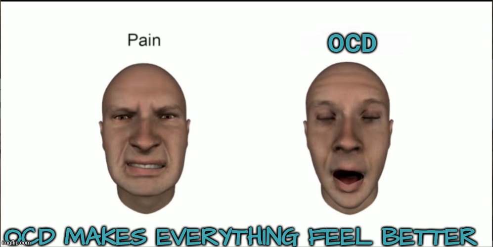 No, Doctor, I don't want meds for my OCD: I already feel better. | OCD; OCD MAKES EVERYTHING FEEL BETTER | image tagged in spectrum,ocd,pleasure | made w/ Imgflip meme maker