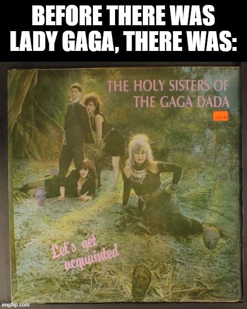 The OG Gaga | BEFORE THERE WAS LADY GAGA, THERE WAS: | image tagged in music | made w/ Imgflip meme maker