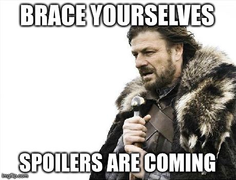 Brace Yourselves X is Coming | BRACE YOURSELVES SPOILERS ARE COMING | image tagged in memes,brace yourselves x is coming | made w/ Imgflip meme maker