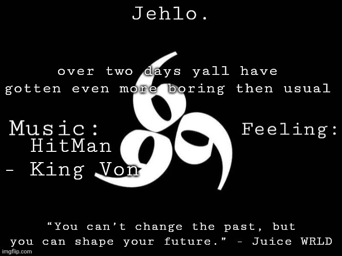 Jehlo Template. | over two days yall have gotten even more boring then usual; HitMan - King Von | image tagged in jehlo template | made w/ Imgflip meme maker