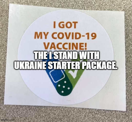Covid vaccine sticker | THE I STAND WITH UKRAINE STARTER PACKAGE. | image tagged in covid vaccine sticker | made w/ Imgflip meme maker