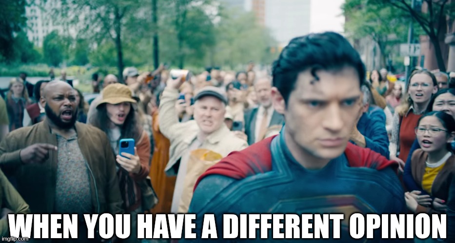 Now you made them mad | WHEN YOU HAVE A DIFFERENT OPINION | image tagged in memes,funny,superman,relatable,dc comics | made w/ Imgflip meme maker