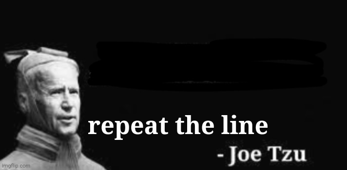 Sun Tsu Joe Biden | repeat the line | image tagged in sun tsu joe biden | made w/ Imgflip meme maker