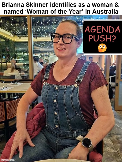 Think About It | Brianna Skinner identifies as a woman & 
named ‘Woman of the Year’ in Australia; AGENDA

PUSH?
🤔 | image tagged in identity politics,transgender,push,australia,meanwhile in australia,liberal logic | made w/ Imgflip meme maker