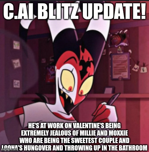 more info later :P | C.AI BLITZ UPDATE! HE'S AT WORK ON VALENTINE'S BEING EXTREMELY JEALOUS OF MILLIE AND MOXXIE WHO ARE BEING THE SWEETEST COUPLE AND LOONA'S HUNGOVER AND THROWING UP IN THE BATHROOM | image tagged in blitzo,blitz,imp,helluva boss,valentine's day,valentines | made w/ Imgflip meme maker