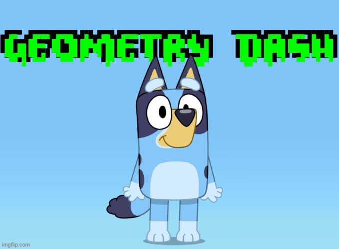 NO GEOMETRY DASH. PERIOD. | image tagged in bluey theme song geometry dash is not in bluey | made w/ Imgflip meme maker