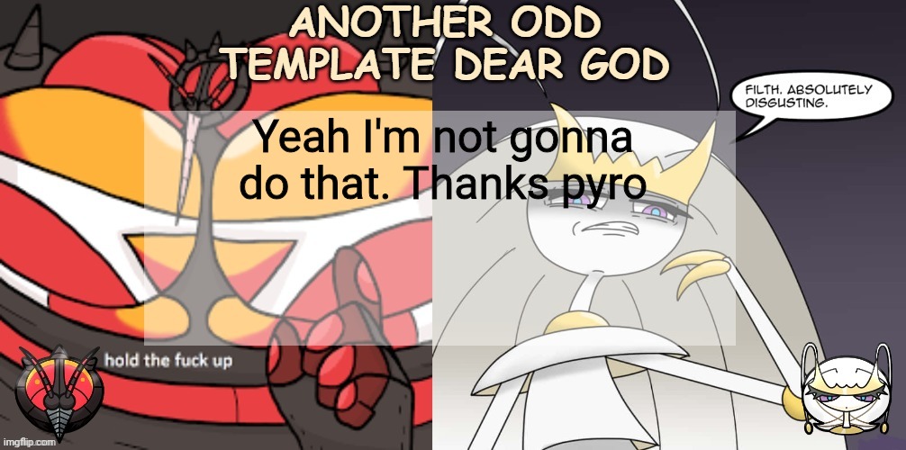 ANOTHER ODD ANNOUNCEMENT TEMPLATE DEAR GOD | Yeah I'm not gonna do that. Thanks pyro | image tagged in another odd announcement template dear god | made w/ Imgflip meme maker