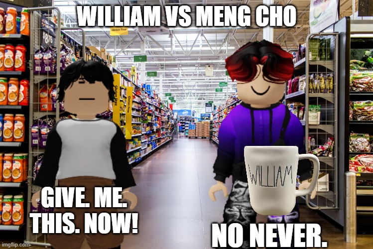 William vs Meng Cho (Meng Cho has shoplifted Sprunki Plushies at Cribmart) | WILLIAM VS MENG CHO; GIVE. ME. THIS. NOW! NO NEVER. | image tagged in william,meng cho,sprunki,memes,cribmart,shoplifting | made w/ Imgflip meme maker