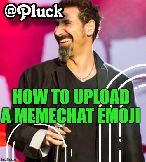 in comments | HOW TO UPLOAD A MEMECHAT EMOJI | image tagged in pluck s official announcement | made w/ Imgflip meme maker