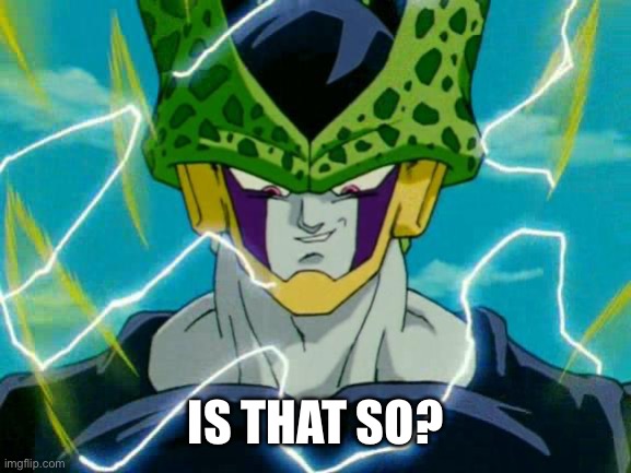 Dragon Ball Z Perfect Cell | IS THAT SO? | image tagged in dragon ball z perfect cell | made w/ Imgflip meme maker