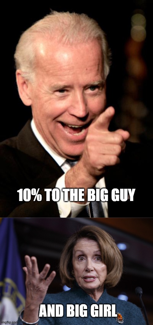 10% TO THE BIG GUY AND BIG GIRL | image tagged in memes,smilin biden,good old nancy pelosi | made w/ Imgflip meme maker