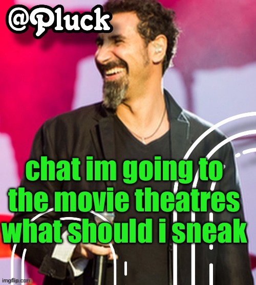 Pluck’s official announcement | chat im going to the movie theatres what should i sneak | image tagged in pluck s official announcement | made w/ Imgflip meme maker