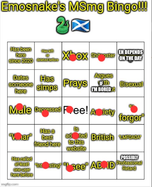 I'm just bored af so I'm doing bingos | EH DEPENDS ON THE DAY; IF I'M BORED; POSSIBLY | image tagged in emosnake's msmg bingo | made w/ Imgflip meme maker