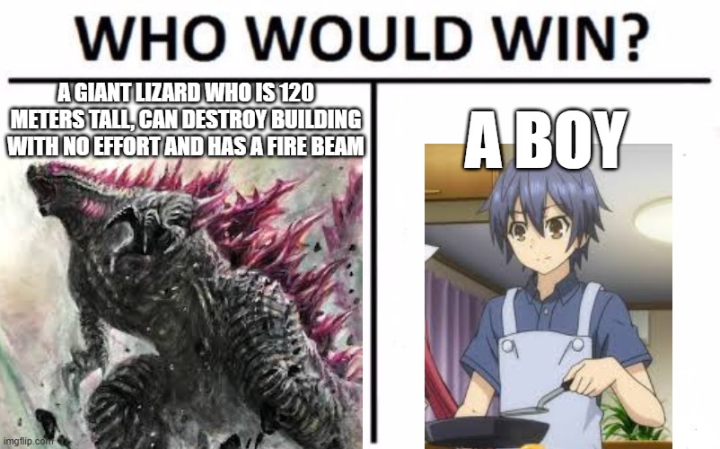 Giant Lizard vs Boy | A GIANT LIZARD WHO IS 120 METERS TALL, CAN DESTROY BUILDING WITH NO EFFORT AND HAS A FIRE BEAM; A BOY | image tagged in memes,who would win,godzilla,date a live | made w/ Imgflip meme maker