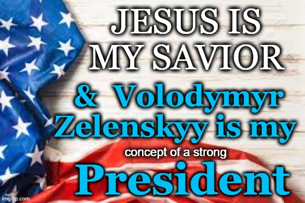 A Strong President | President; JESUS IS MY SAVIOR; &  Volodymyr Zelenskyy is my; concept of a strong | image tagged in presidential alert,maga,time magazine person of the year,right wing,meanwhile in russia,fascists | made w/ Imgflip meme maker