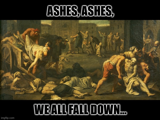 black-plague | ASHES, ASHES, WE ALL FALL DOWN... | image tagged in black-plague | made w/ Imgflip meme maker