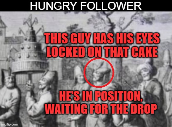 I made this when I was hungry | HUNGRY FOLLOWER; THIS GUY HAS HIS EYES
LOCKED ON THAT CAKE; HE'S IN POSITION, WAITING FOR THE DROP | image tagged in giant,cake,waiting,hungry,let's eat | made w/ Imgflip meme maker