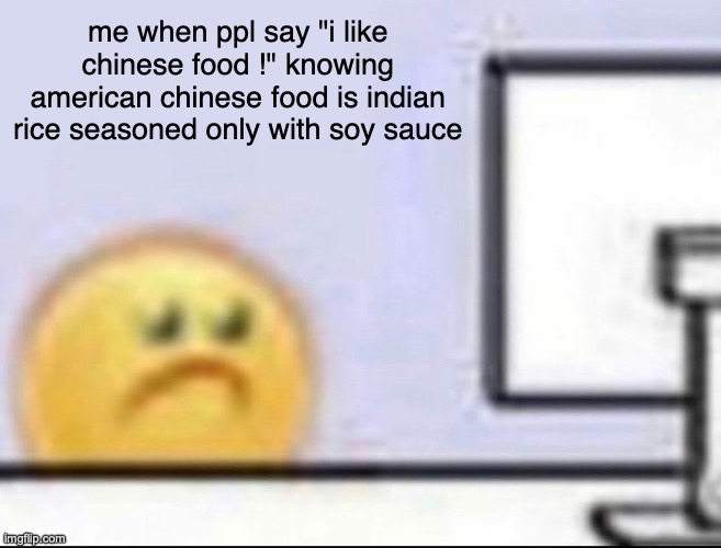 but ppl still find it good whatever i cant judge | me when ppl say "i like chinese food !" knowing american chinese food is indian rice seasoned only with soy sauce | image tagged in zad | made w/ Imgflip meme maker