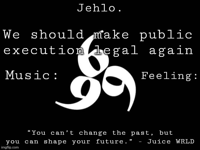 Jehlo Template. | We should make public execution legal again | image tagged in jehlo template | made w/ Imgflip meme maker