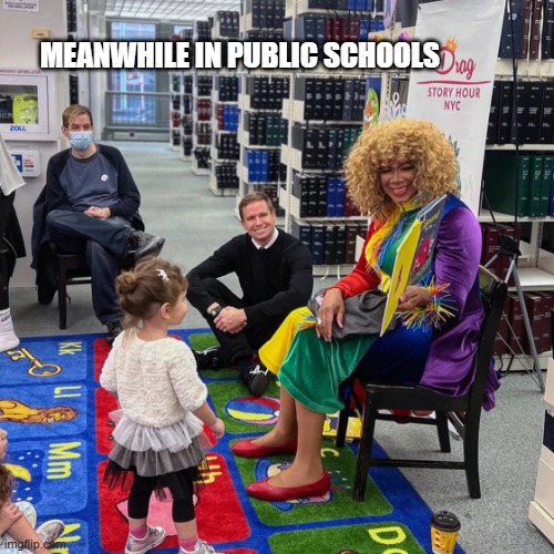 Drag Queen Story Hour | MEANWHILE IN PUBLIC SCHOOLS | image tagged in drag queen story hour | made w/ Imgflip meme maker