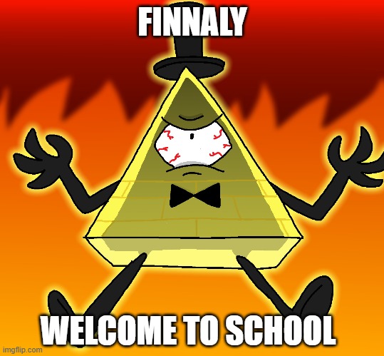 When u get to school | FINNALY; WELCOME TO SCHOOL | image tagged in funny | made w/ Imgflip meme maker