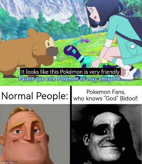 Should we tell Liko more about Bidoof? | Normal People:; Pokemon Fans, who knows "God" Bidoof: | image tagged in people who don't know vs people who know,bidoof | made w/ Imgflip meme maker