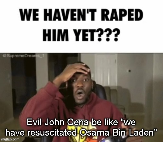 the heel turn was crazy | Evil John Cena be like “we have resuscitated Osama Bin Laden” | image tagged in we have not | made w/ Imgflip meme maker