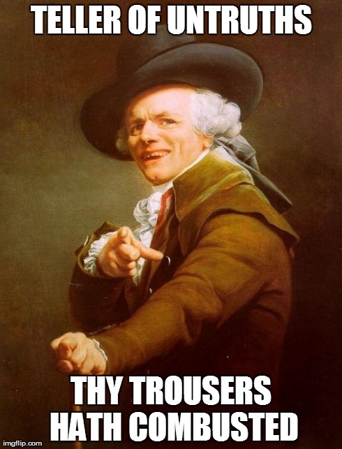 Joseph Ducreux | TELLER OF UNTRUTHS THY TROUSERS HATH COMBUSTED | image tagged in memes,joseph ducreux | made w/ Imgflip meme maker