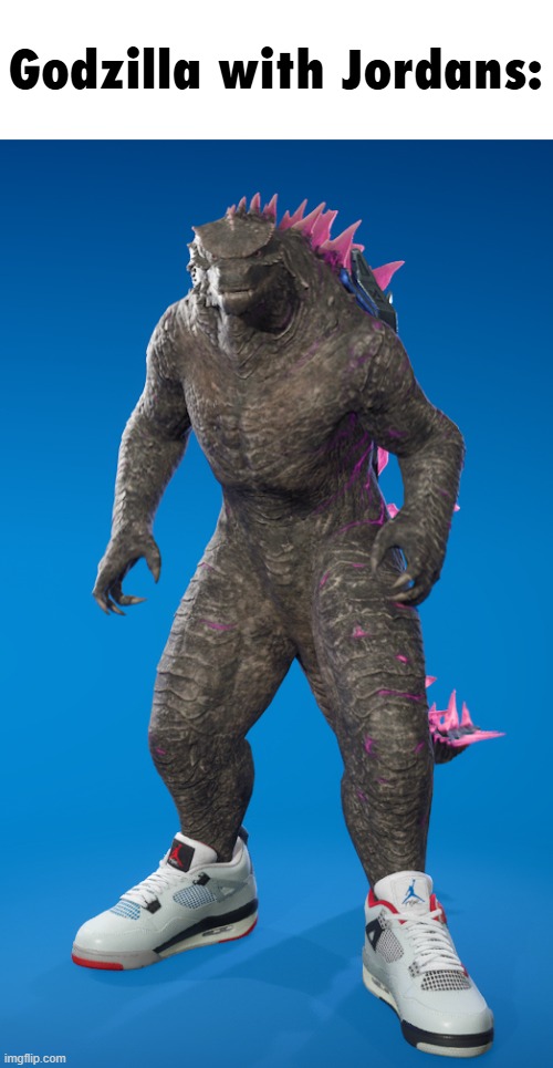 Godzilla with Jordans: | made w/ Imgflip meme maker
