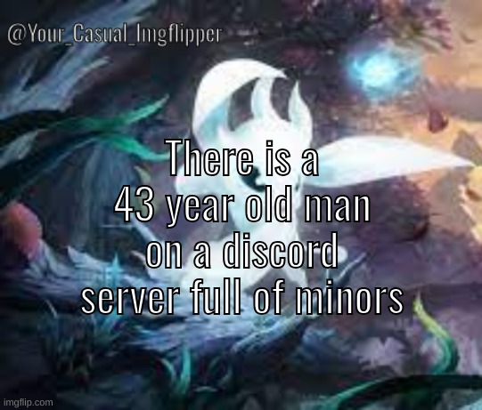 YCI ori and the blind forest announcement temp | There is a 43 year old man on a discord server full of minors | image tagged in yci ori and the blind forest announcement temp | made w/ Imgflip meme maker