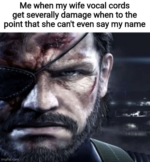 Teal | Me when my wife vocal cords get severally damage when to the point that she can't even say my name | image tagged in solid snake staring,memes,shitpost,msmg,oh wow are you actually reading these tags | made w/ Imgflip meme maker