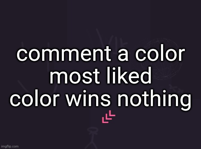 vik's image | comment a color
most liked color wins nothing | image tagged in vik's image | made w/ Imgflip meme maker