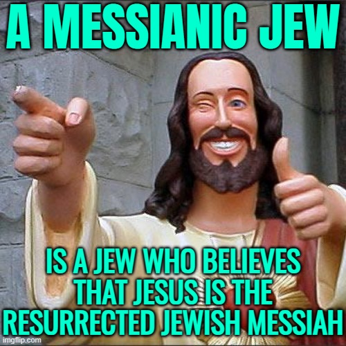 A Messianic Jew; Is A Jew Who Believes That Jesus Is The Resurrected Jewish Messiah | A MESSIANIC JEW; IS A JEW WHO BELIEVES THAT JESUS IS THE RESURRECTED JEWISH MESSIAH | image tagged in memes,buddy christ,jesus,messiah,religion,abrahamic religions | made w/ Imgflip meme maker