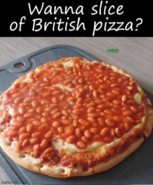 Absolutely delectable. | image tagged in memes,tasty,food,british,pizza,baked beans | made w/ Imgflip meme maker